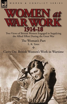 Women at War Work 1914-18: Two Views of British Women Engaged in Supplying the Allied Effort During the Great War by Yates, L. K.