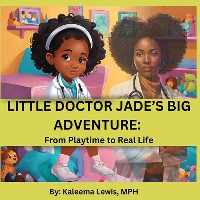 Little Doctor Jade's Big Adventure: From Playtime to Real Life by Lewis, Kaleema