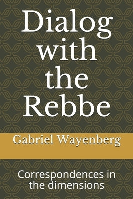 Dialog with the Rebbe: Correspondences in the dimensions by Wayenberg, Gabriel