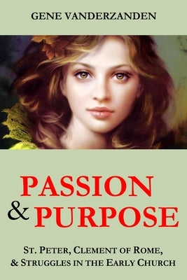 Passion & Purpose: St. Peter, Clement of Rome, and Struggles in the Early Church by Vanderzanden, Gene
