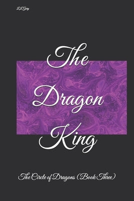 The Dragon King: The Circle of Dragons (Book Three) by Gary, L. L.