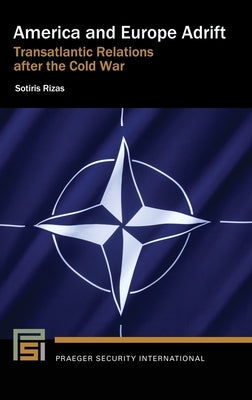 America and Europe Adrift: Transatlantic Relations after the Cold War by Rizas, Sotiris