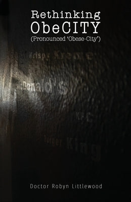 Rethinking ObeCity: (Pronounced Obese-City) by Littlewood, Robyn
