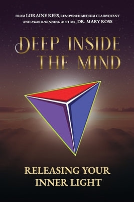 Deep Inside the Mind: Releasing Your Inner Light by Ross, Mary