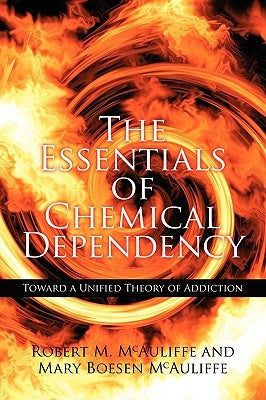 The Essentials of Chemical Dependency: Toward a Unified Theory of Addiction by McAuliffe, Robert M.