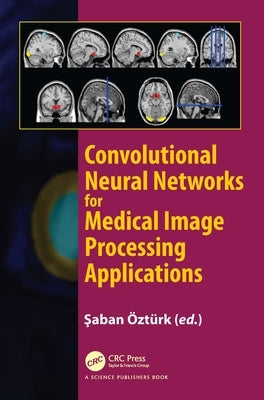 Convolutional Neural Networks for Medical Image Processing Applications by Ozturk, Saban
