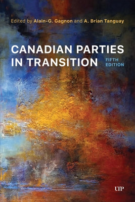 Canadian Parties in Transition, Fifth Edition by Gagnon, Alain-G