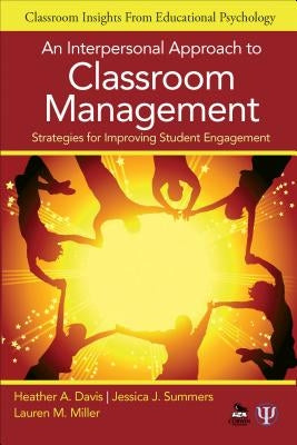 An Interpersonal Approach to Classroom Management: Strategies for Improving Student Engagement by Davis, Heather A.