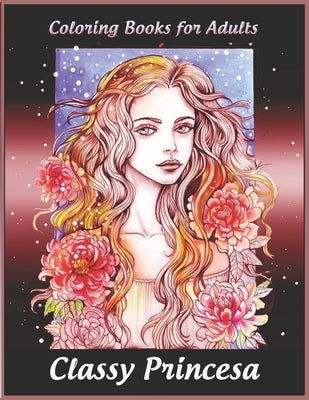 Coloring Books for Adults: Classy Princesa: Adult Coloring Book Featuring Beautiful Portrait with Flowers Perfect Coloring for Adults Relaxation by Kay, Tye