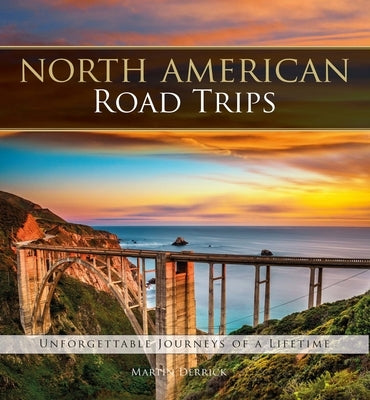 North American Road Trips: Unforgettable Journeys of a Lifetime by Derrick, Martin