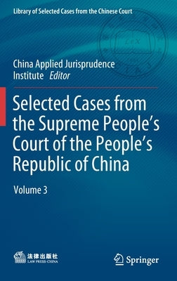 Selected Cases from the Supreme People's Court of the People's Republic of China: Volume 3 by China Applied Jurisprudence Institute