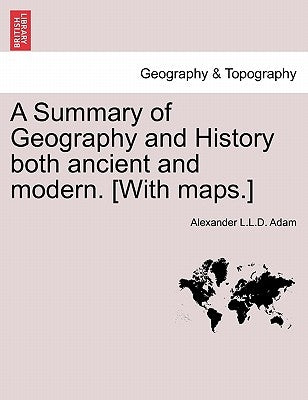 A Summary of Geography and History both ancient and modern. [With maps.] by Adam, Alexander L. L. D.