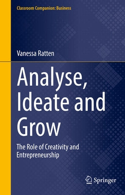 Analyse, Ideate and Grow: The Role of Creativity and Entrepreneurship by Ratten, Vanessa