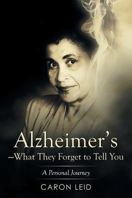 Alzheimer's-What They Forget to Tell You: A Personal Journey by Leid, Caron