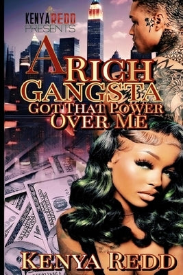A Rich Gangsta Got That Power Over Me by Redd, Kenya