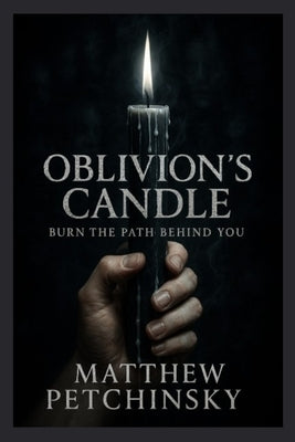 Oblivion's Candle: Burn the Path Behind You by Petchinsky, Matthew