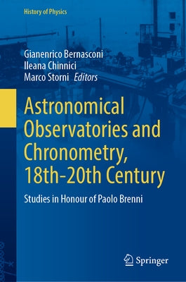 Astronomical Observatories and Chronometry, 18th-20th Century: Studies in Honour of Paolo Brenni by Bernasconi, Gianenrico