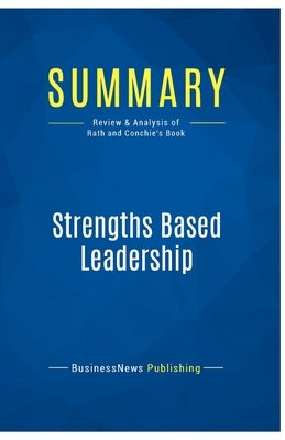 Summary: Strengths Based Leadership: Review and Analysis of Rath and Conchie's Book by Businessnews Publishing