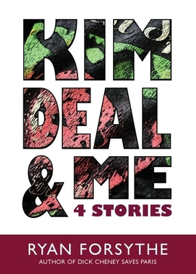 Kim Deal & Me: 4 Stories by Forsythe, Ryan