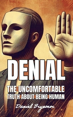 Denial: The Uncomfortable Truth About Being Human by Brynmor, Daniel