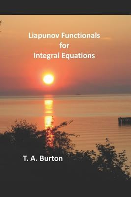Liapunov Functionals for Integral Equations by Burton, T. a.