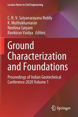 Ground Characterization and Foundations: Proceedings of Indian Geotechnical Conference 2020 Volume 1 by Satyanarayana Reddy, C. N. V.
