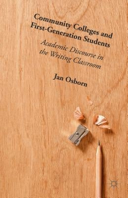 Community Colleges and First-Generation Students: Academic Discourse in the Writing Classroom by Osborn, Jan