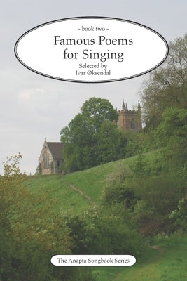 Famous Poems for Singing - book two: by Ivar Øksendal - The Anapta Songbook Series by Oksendal, Ivar