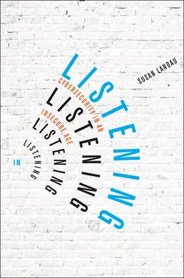 Listening in: Cybersecurity in an Insecure Age by Landau, Susan
