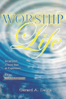 Worship Life: Worship is more than an experience... It's a RELATIONSHIP! by Davis, Gerard a.