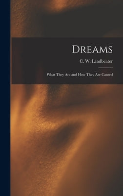 Dreams: What They Are and How They Are Caused by Leadbeater, C. W. (Charles Webster)