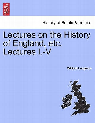 Lectures on the History of England, etc. Lectures I.-V by Longman, William