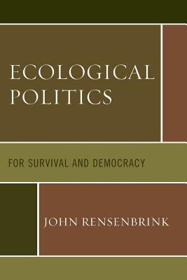 Ecological Politics: For Survival and Democracy by Rensenbrink, John