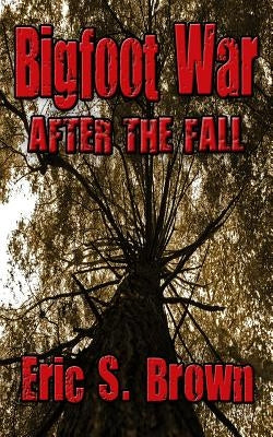 Bigfoot War: After The Fall by Brown, Eric S.