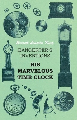 Bangerter's Inventions His Marvelous Time Clock by King, Everett Lincoln