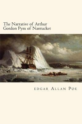 The Narrative of Arthur Gordon Pym of Nantucket by Allan Poe, Edgar