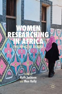 Women Researching in Africa: The Impact of Gender by Jackson, Ruth