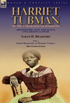 Harriet Tubman of the Underground Railroad-Abolitionist, Civil War Scout, Civil Rights Activist: With a Short Biography of Harriet Tubman by Mrs. Geor by Bradford, Sarah H.
