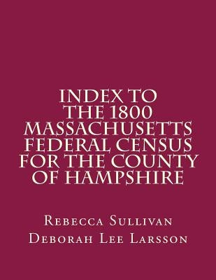 Index to the 1800 Massachusetts Federal Census for the County of Hampshire by Larsson, Deborah Lee