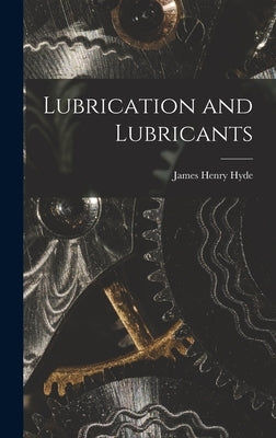 Lubrication and Lubricants by Hyde, James Henry