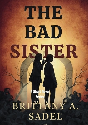 The Bad Sister by Sadel, Brittany A.