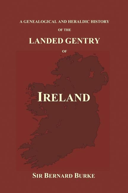 A Genealogical and Heraldic History of the Landed Gentry of Ireland (Paperback) by Burke, Bernard