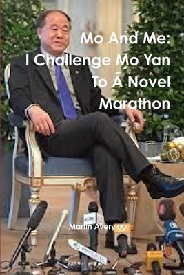 Mo And Me: I Challenge Mo Yan To A Novel Marathon by Avery, Martin