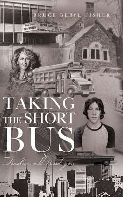 Taking the Short Bus: Teacher, I Need You by Fisher, Bruce Beryl