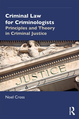 Criminal Law for Criminologists: Principles and Theory in Criminal Justice by Cross, Noel