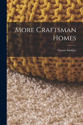 More Craftsman Homes by Stickley, Gustav