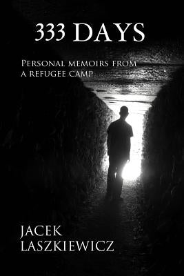 333 Days: Personal Memoirs from a Refugee Camp by Laszkiewicz, Jacek