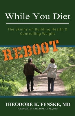 While You Diet REBOOT: The Skinny on Building Health & Controlling Weight by Fenske, Theodore K.