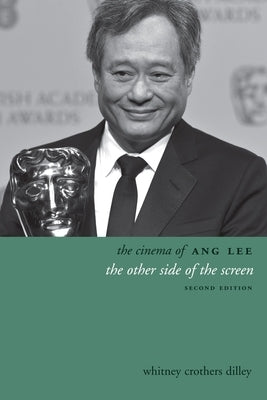 The Cinema of Ang Lee: The Other Side of the Screen by Dilley, Whitney Crothers