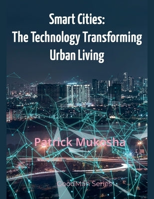 "Smart Cities: The Technology Transforming Urban Living" by Mukosha, Patrick